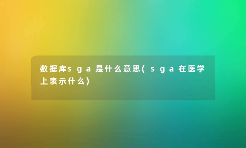 数据库sga是什么意思(sga在医学上表示什么)