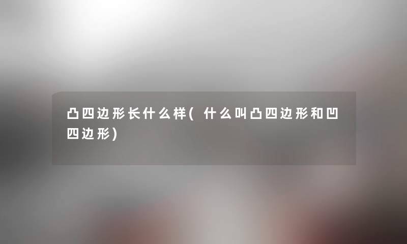 凸四边形长什么样(什么叫凸四边形和凹四边形)