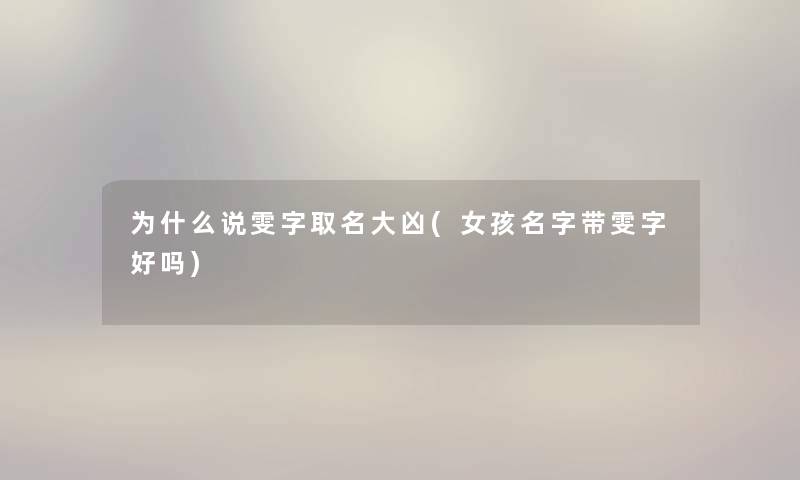 为什么说雯字取名大凶(女孩名字带雯字好吗)