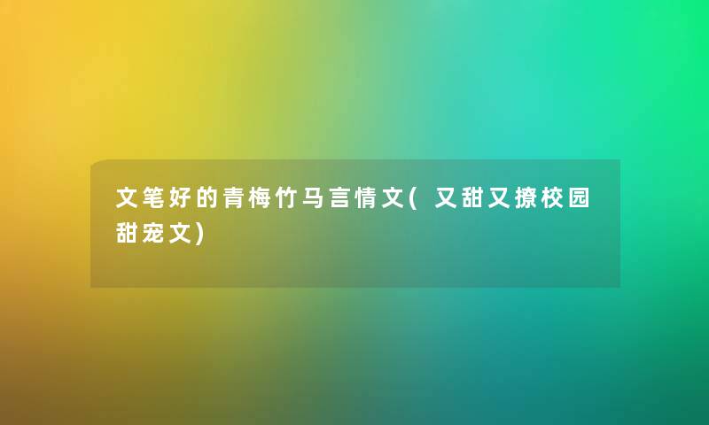 文笔好的青梅竹马言情文(又甜又撩校园甜宠文)