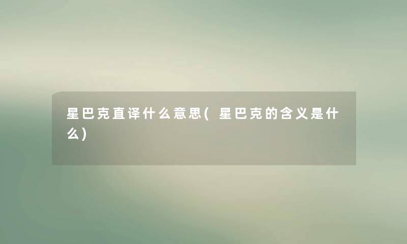 星巴克直译什么意思(星巴克的含义是什么)