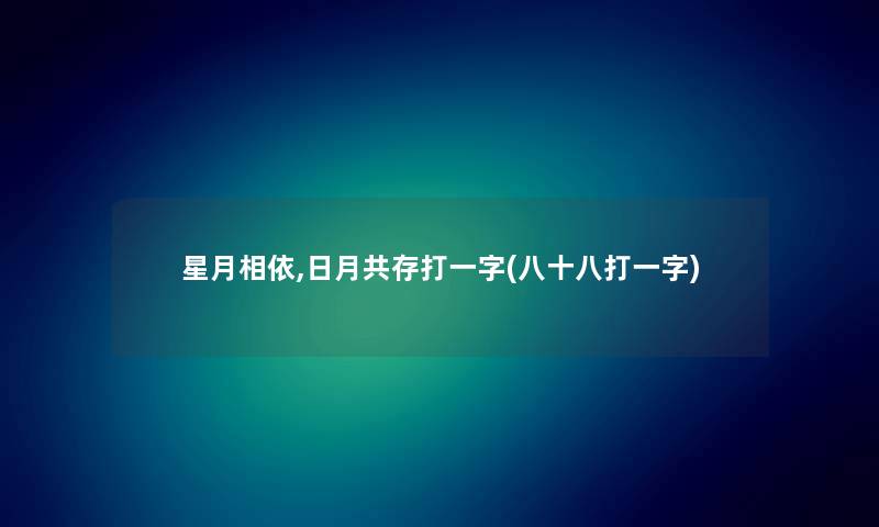 星月相依,日月共存打一字(八十八打一字)