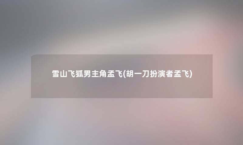 雪山飞狐男主角孟飞(胡一刀扮演者孟飞)