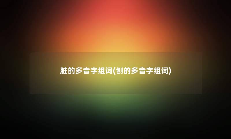 脏的多音字组词(刨的多音字组词)