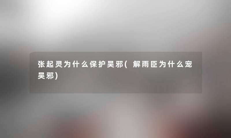 张起灵为什么保护吴邪(解雨臣为什么宠吴邪)