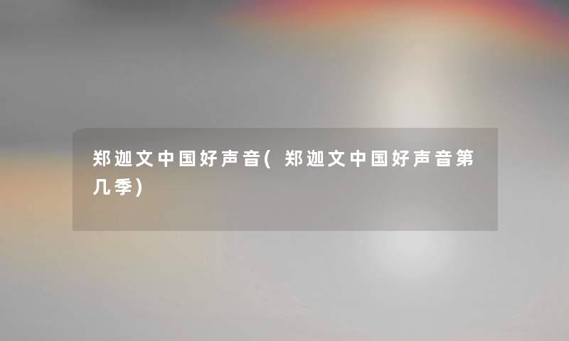 郑迦文中国好声音(郑迦文中国好声音第几季)