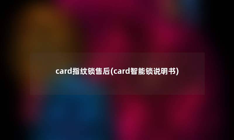 card指纹锁售后(card智能锁说明书)