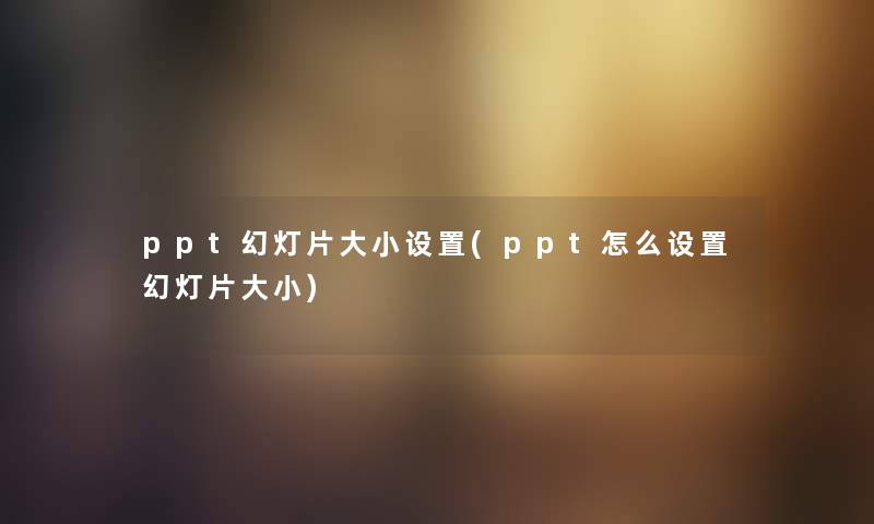 ppt幻灯片大小设置(ppt怎么设置幻灯片大小)