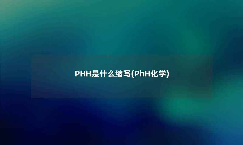 PHH是什么缩写(PhH化学)