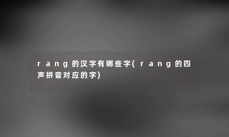 rang的汉字有哪些字(rang的四声拼音对应的字)