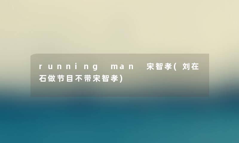 running man 宋智孝(刘在石做节目不带宋智孝)