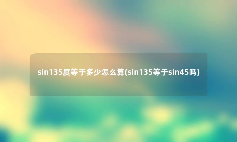 sin135度等于多少怎么算(sin135等于sin45吗)