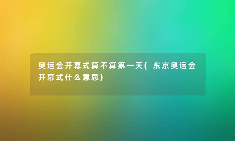 奥运会开幕式算不算第一天(东京奥运会开幕式什么意思)