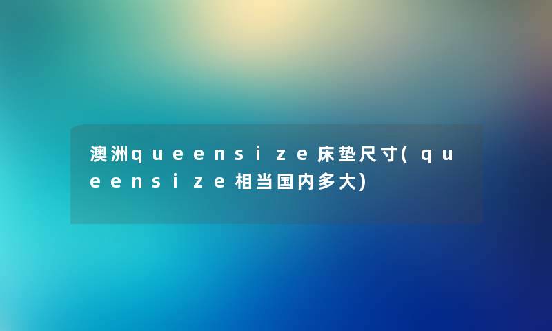 澳洲queensize床垫尺寸(queensize相当国内多大)