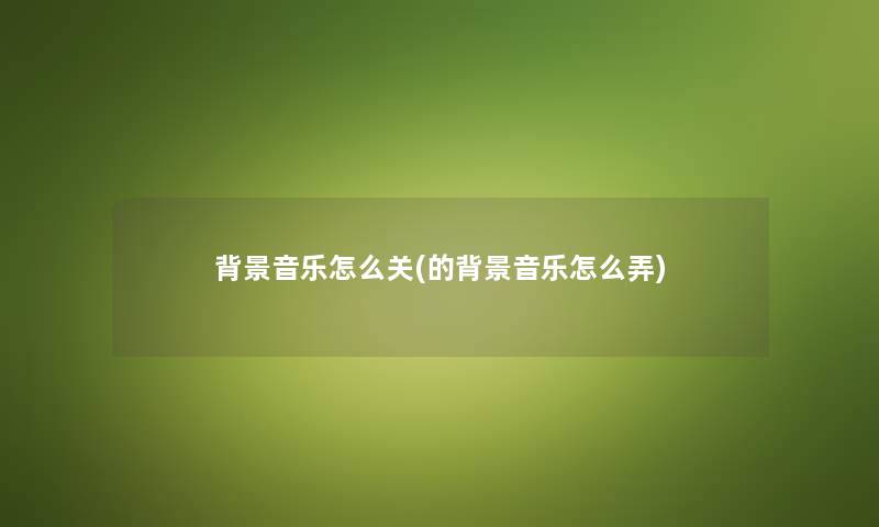 音乐怎么关(的音乐怎么弄)