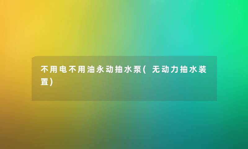 不用电不用油永动抽水泵(无动力抽水装置)