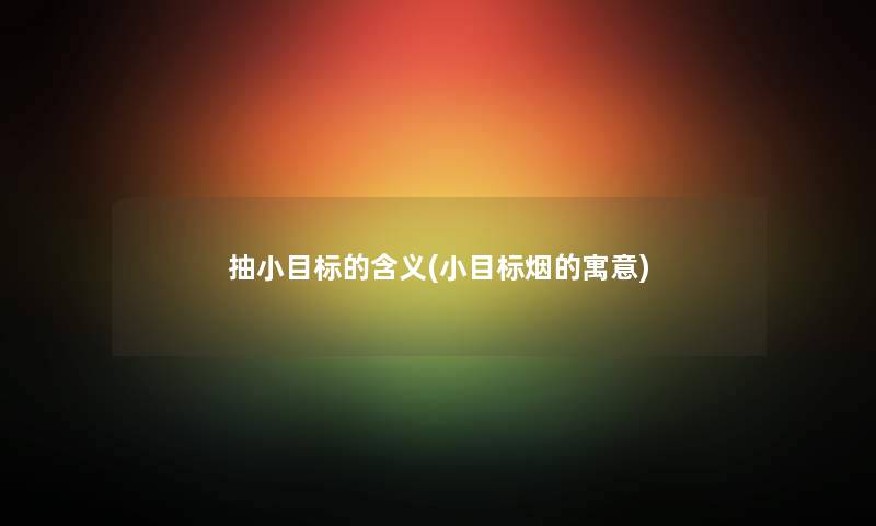 抽小目标的含义(小目标烟的寓意)