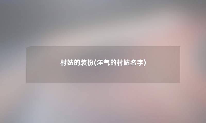 村姑的装扮(洋气的村姑名字)