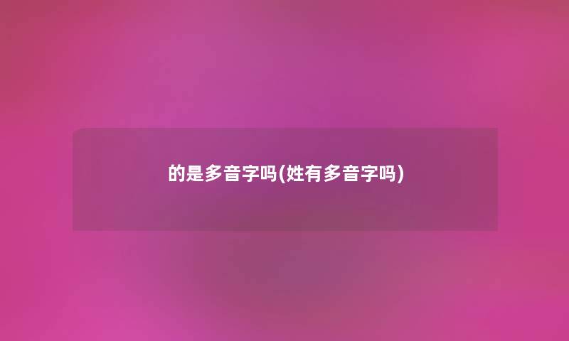 的是多音字吗(姓有多音字吗)