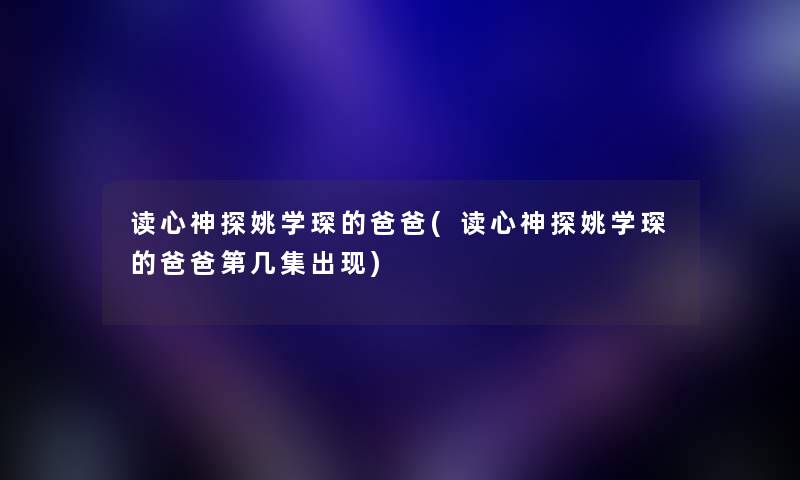 读心神探姚学琛的爸爸(读心神探姚学琛的爸爸第几集出现)