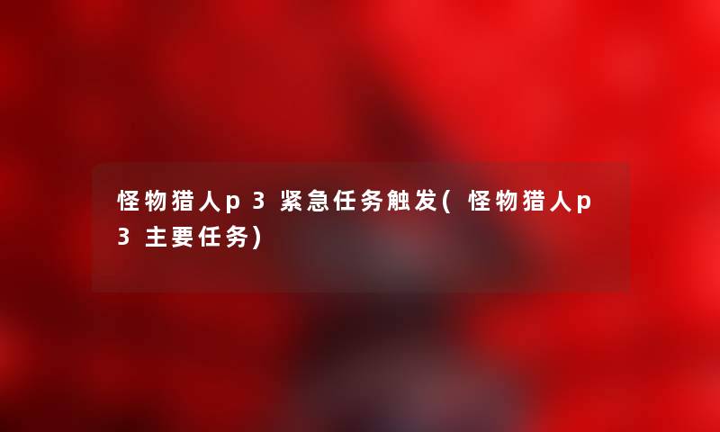 怪物猎人p3紧急任务触发(怪物猎人p3主要任务)