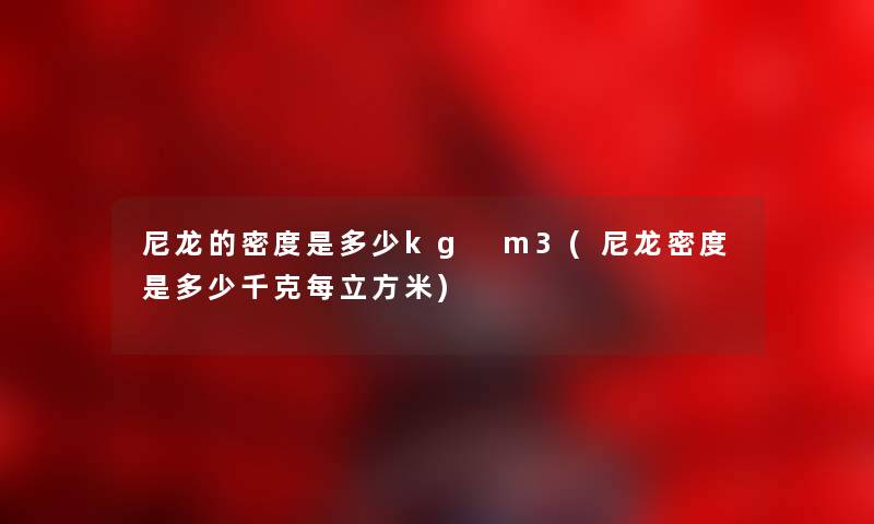 尼龙的密度是多少kg m3(尼龙密度是多少千克每立方米)