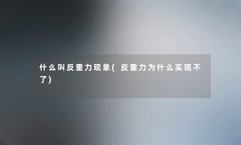 什么叫反重力现象(反重力为什么实现不了)