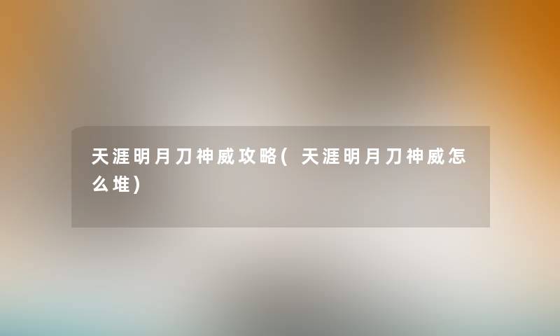 天涯明月刀神威攻略(天涯明月刀神威怎么堆)