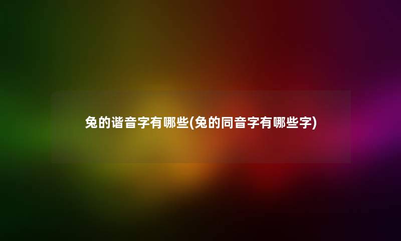 兔的谐音字有哪些(兔的同音字有哪些字)