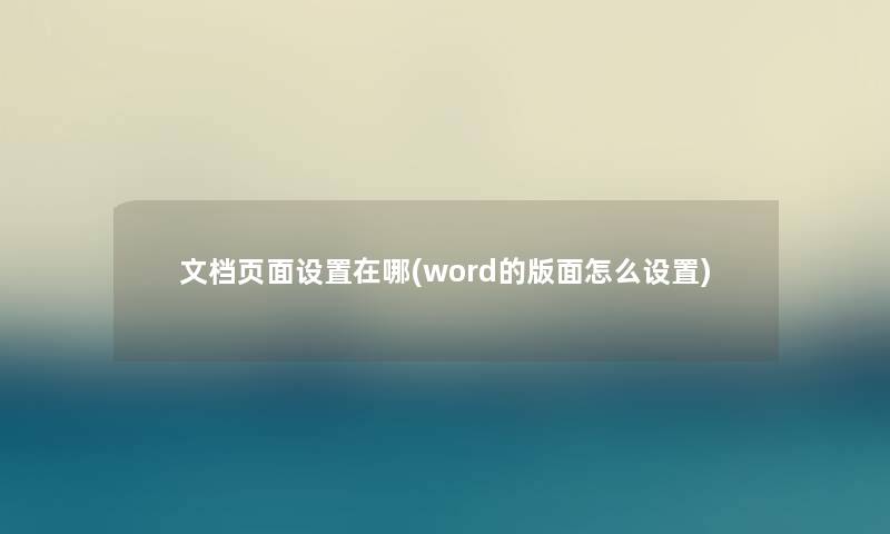 文档页面设置在哪(word的版面怎么设置)