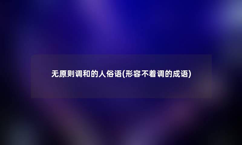 无原则调和的人俗语(形容不着调的成语)