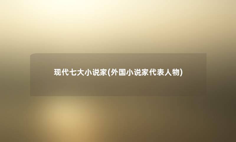 现代七大小说家(外国小说家代表人物)