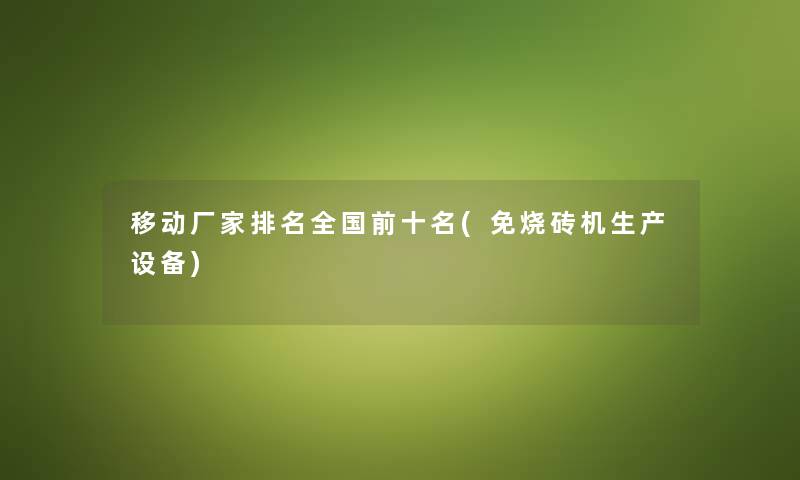 移动厂家推荐全国前十名(免烧砖机生产设备)