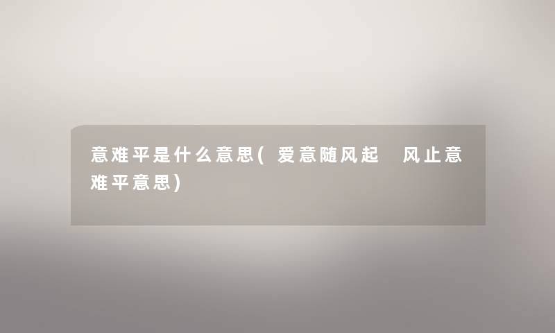 意难平是什么意思(爱意随风起 风止意难平意思)