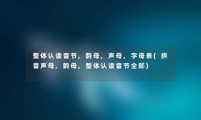 整体认读音节,韵母,声母,字母表(拼音声母,韵母,整体认读音节整理的)