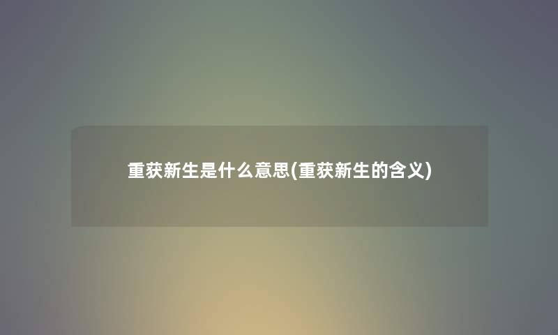 重获新生是什么意思(重获新生的含义)