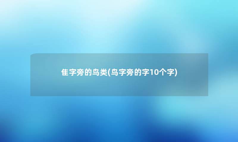 隹字旁的鸟类(鸟字旁的字10个字)