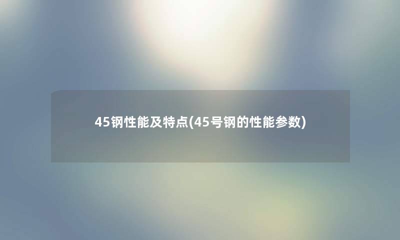 45钢性能及特点(45号钢的性能参数)