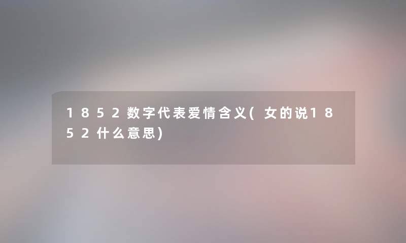 1852数字代表爱情含义(女的说1852什么意思)