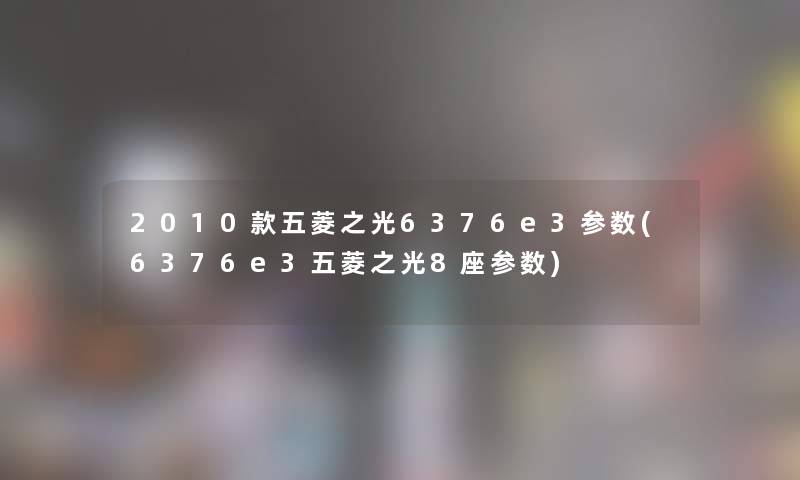 2010款五菱之光6376e3参数(6376e3五菱之光8座参数)