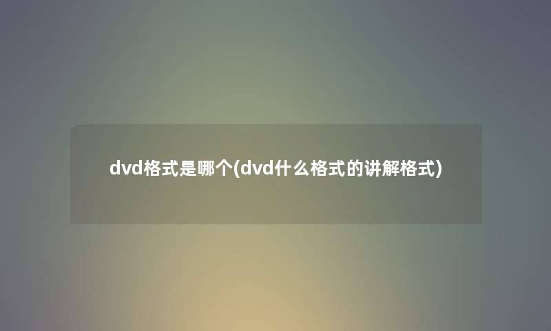 dvd格式是哪个(dvd什么格式的讲解格式)