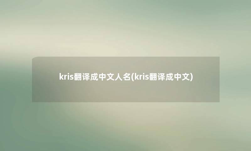 kris翻译成中文人名(kris翻译成中文)