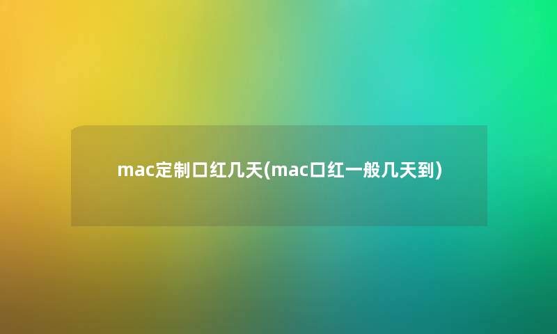 mac定制口红几天(mac口红一般几天到)