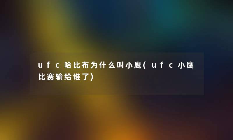 ufc哈比布为什么叫小鹰(ufc小鹰比赛输给谁了)