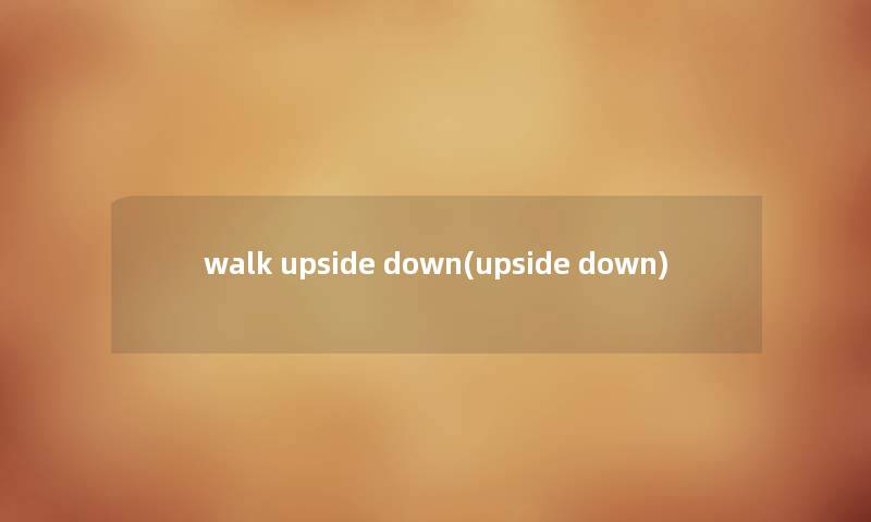 walk upside down(upside down)