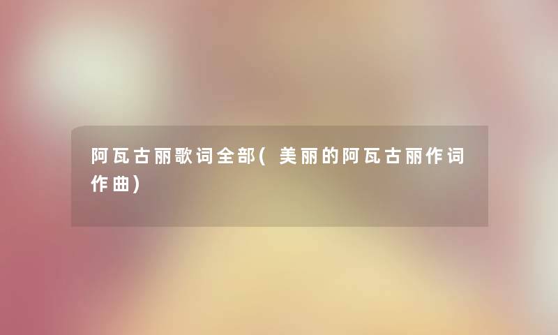 阿瓦古丽歌词整理的(美丽的阿瓦古丽作词作曲)