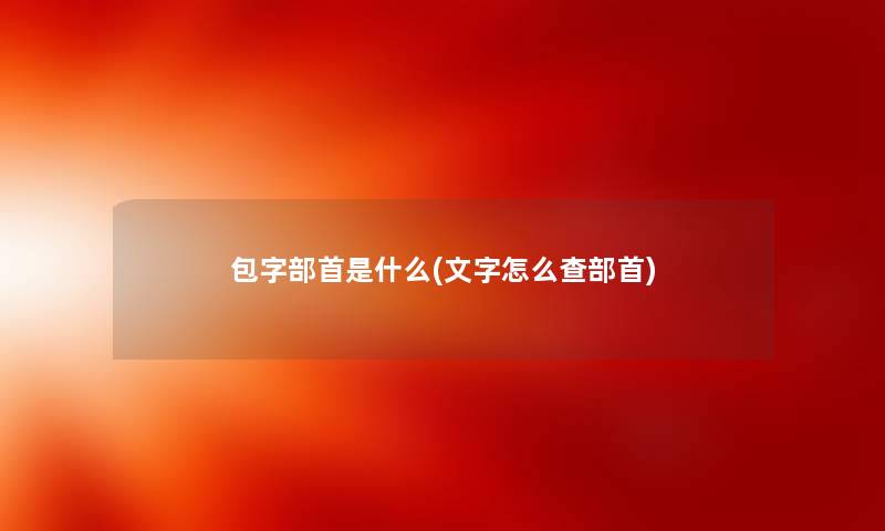 包字部首是什么(文字怎么查部首)