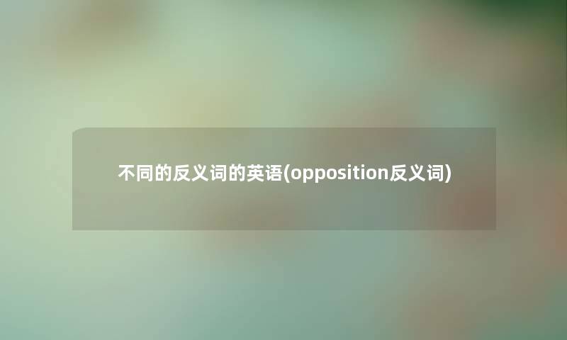 不同的反义词的英语(opposition反义词)