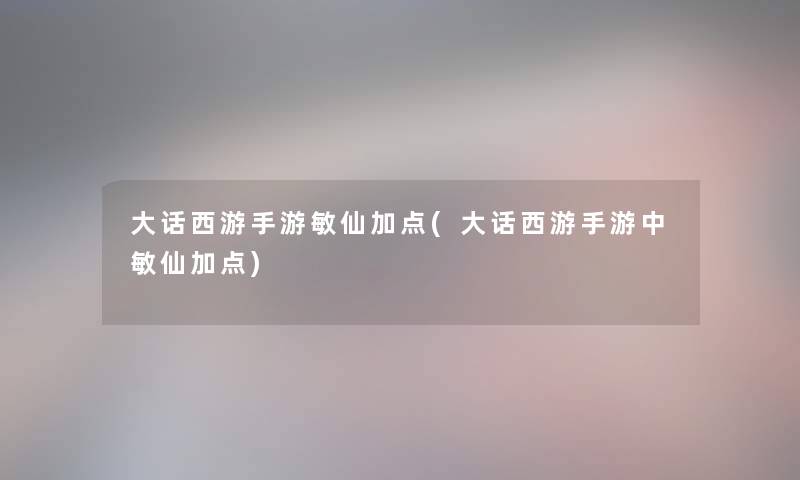 大话西游手游敏仙加点(大话西游手游中敏仙加点)