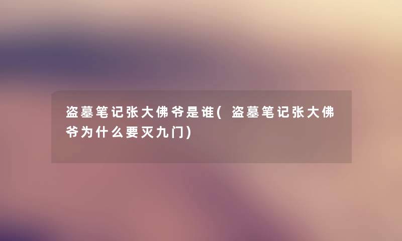 盗墓笔记张大佛爷是谁(盗墓笔记张大佛爷为什么要灭九门)